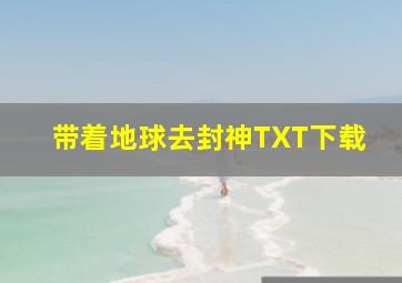 带着地球去封神TXT下载