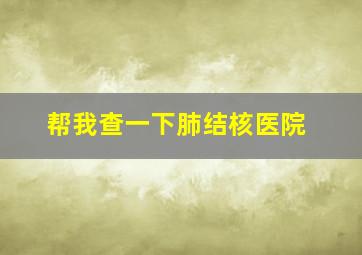 帮我查一下肺结核医院