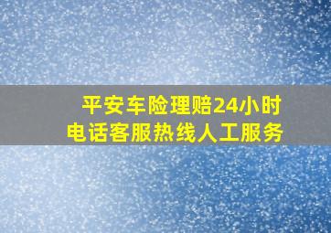 平安车险理赔24小时电话客服热线人工服务