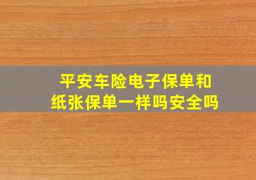 平安车险电子保单和纸张保单一样吗安全吗