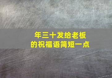 年三十发给老板的祝福语简短一点