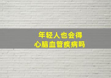 年轻人也会得心脑血管疾病吗