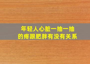 年轻人心脏一抽一抽的疼跟肥胖有没有关系