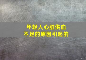 年轻人心脏供血不足的原因引起的