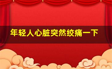 年轻人心脏突然绞痛一下