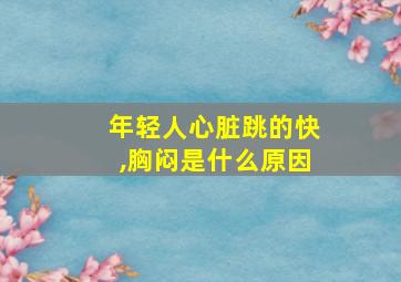 年轻人心脏跳的快,胸闷是什么原因