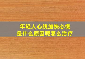 年轻人心跳加快心慌是什么原因呢怎么治疗