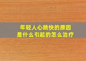 年轻人心跳快的原因是什么引起的怎么治疗