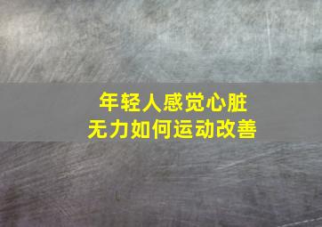 年轻人感觉心脏无力如何运动改善