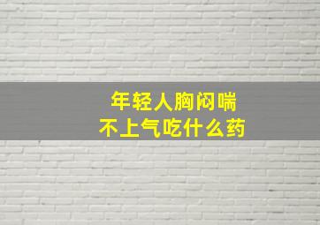 年轻人胸闷喘不上气吃什么药