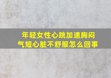 年轻女性心跳加速胸闷气短心脏不舒服怎么回事