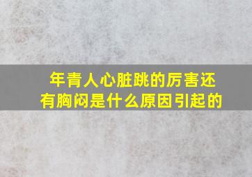 年青人心脏跳的厉害还有胸闷是什么原因引起的