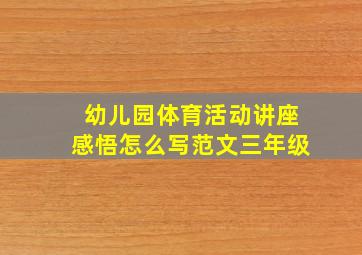 幼儿园体育活动讲座感悟怎么写范文三年级