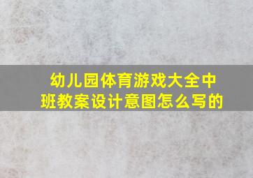 幼儿园体育游戏大全中班教案设计意图怎么写的