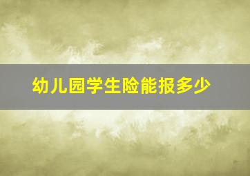 幼儿园学生险能报多少