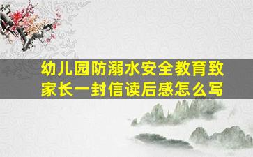 幼儿园防溺水安全教育致家长一封信读后感怎么写