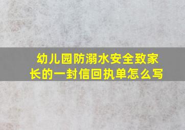 幼儿园防溺水安全致家长的一封信回执单怎么写