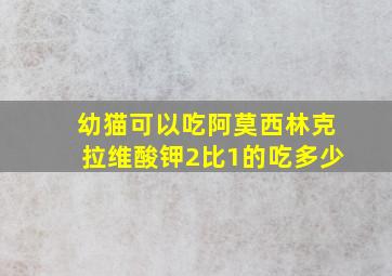 幼猫可以吃阿莫西林克拉维酸钾2比1的吃多少