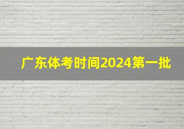 广东体考时间2024第一批