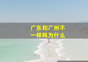 广东和广州不一样吗为什么