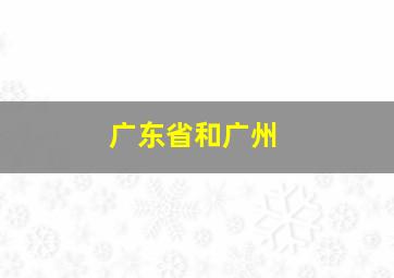 广东省和广州