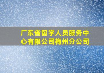 广东省留学人员服务中心有限公司梅州分公司