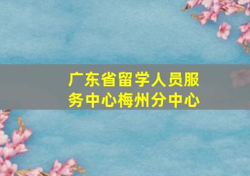 广东省留学人员服务中心梅州分中心