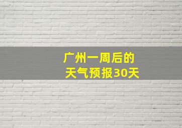 广州一周后的天气预报30天