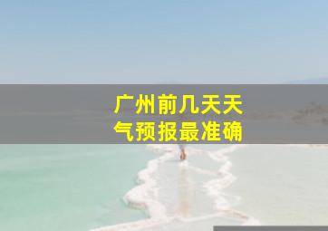 广州前几天天气预报最准确