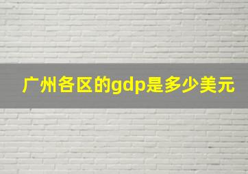 广州各区的gdp是多少美元