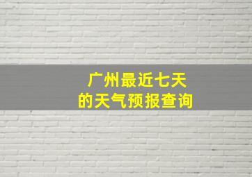 广州最近七天的天气预报查询