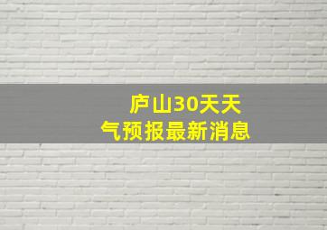 庐山30天天气预报最新消息