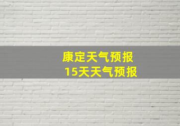 康定天气预报15天天气预报