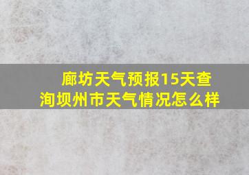 廊坊天气预报15天查洵坝州市天气情况怎么样