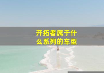 开拓者属于什么系列的车型