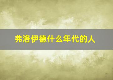 弗洛伊德什么年代的人