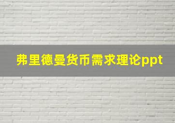 弗里德曼货币需求理论ppt