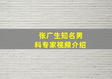 张广生知名男科专家视频介绍