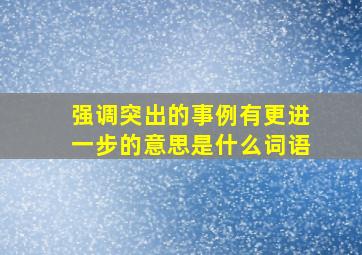 强调突出的事例有更进一步的意思是什么词语