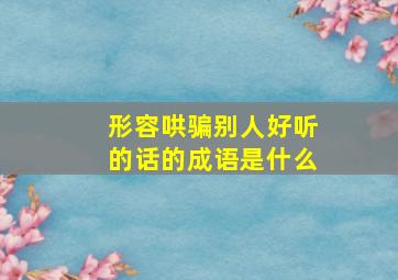 形容哄骗别人好听的话的成语是什么