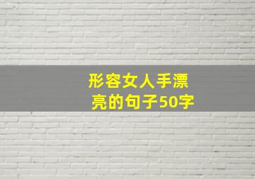 形容女人手漂亮的句子50字