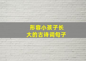 形容小孩子长大的古诗词句子