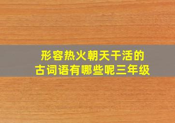 形容热火朝天干活的古词语有哪些呢三年级