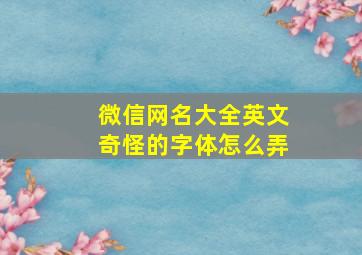 微信网名大全英文奇怪的字体怎么弄