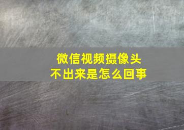 微信视频摄像头不出来是怎么回事