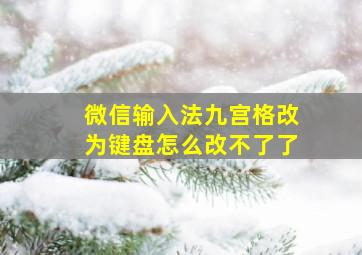 微信输入法九宫格改为键盘怎么改不了了