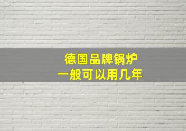 德国品牌锅炉一般可以用几年