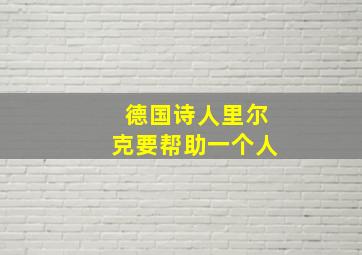 德国诗人里尔克要帮助一个人