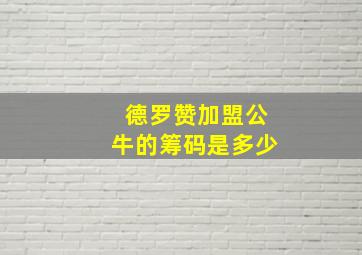 德罗赞加盟公牛的筹码是多少