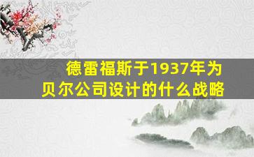 德雷福斯于1937年为贝尔公司设计的什么战略